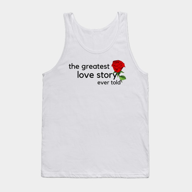 THE GREATEST LOVE STORY EVERY TOLD Tank Top by MasterMug